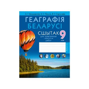 Геаграфія Беларусі. 9 клас. Сшытак для практычных і самастойных работ