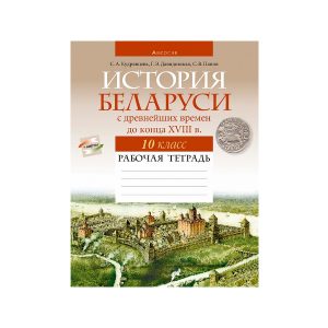 История Беларуси с древнейших времен до конца XVIII в. 10 класс. Рабочая тетрадь